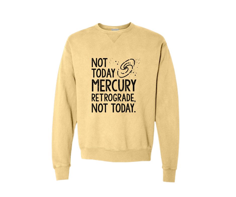 Not Today Mercury Retrograde, Not Today Sweatshirt