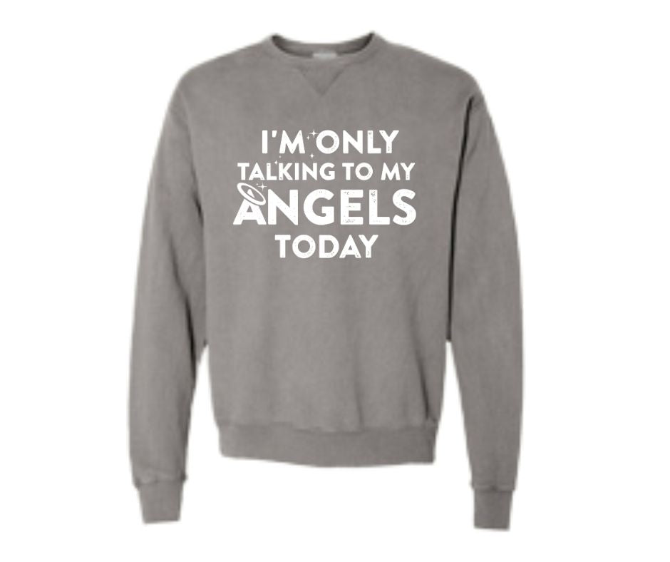 I'm Only Talking to My Angels Today! Sweatshirt