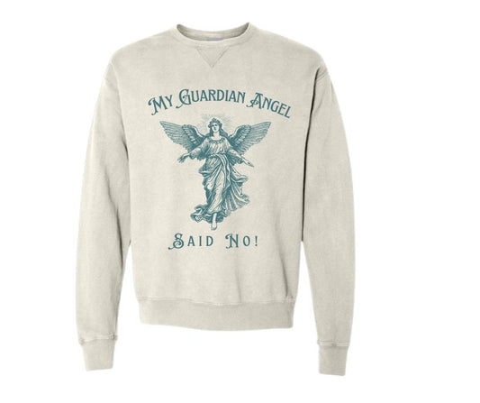 My Guardian Angel Said No! Sweatshirt