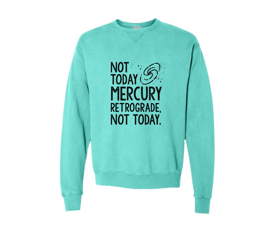 Not Today Mercury Retrograde, Not Today Sweatshirt